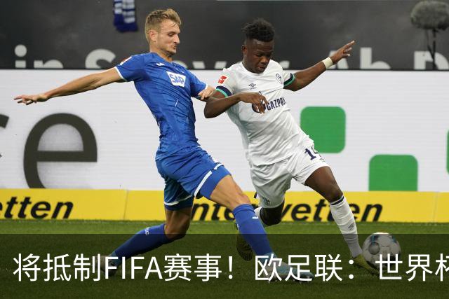 将抵制FIFA赛事！欧足联：世界杯是非卖品 它属于足球